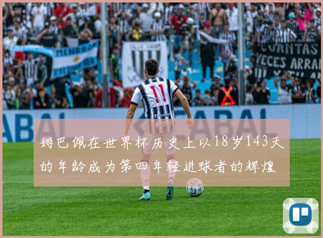 姆巴佩在世界杯历史上以18岁143天的年龄成为第四年轻进球者的辉煌时刻